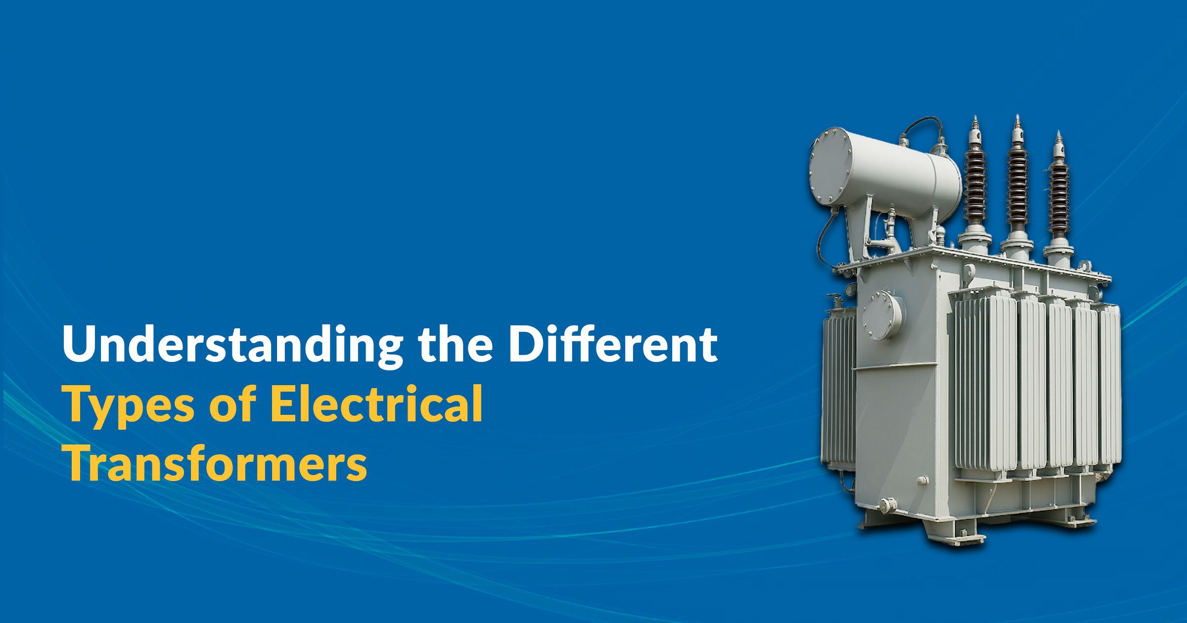 Understanding the Different Types of Electrical Transformers | Complete ...
